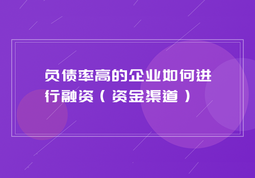 负债率高的企业如何进行融资（资金渠道）