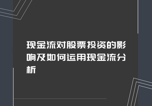 现金流对股票投资的影响及如何运用现金流分析