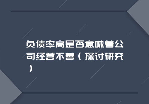 负债率高是否意味着公司经营不善（探讨研究）