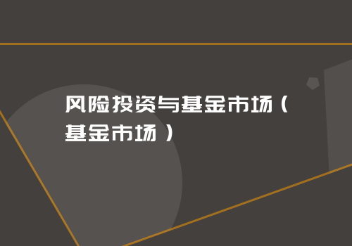 风险投资与基金市场（基金市场）