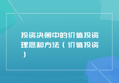 投资决策中的价值投资理念和方法（价值投资）