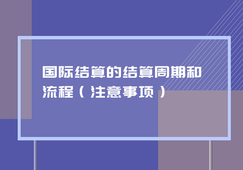 国际结算的结算周期和流程（注意事项）